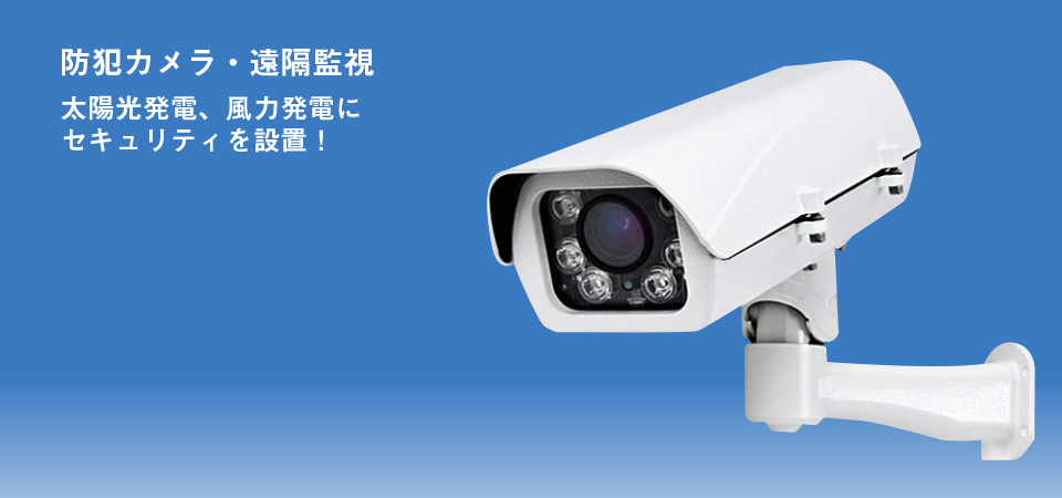 防犯カメラ・遠隔監視、太陽光発電、風力発電にセキュリティを設置！